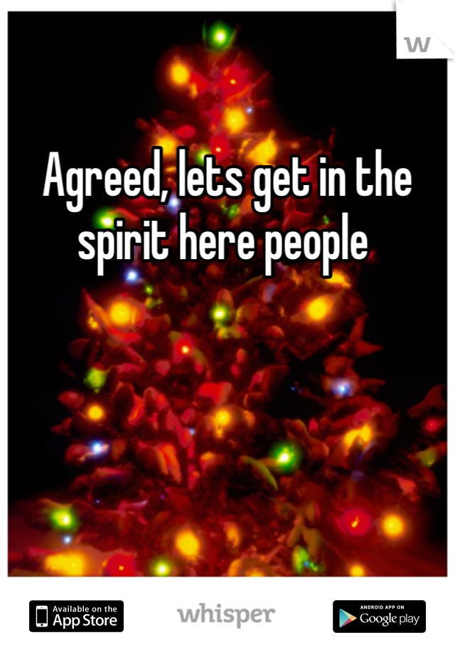 Agreed, lets get in the spirit here people 