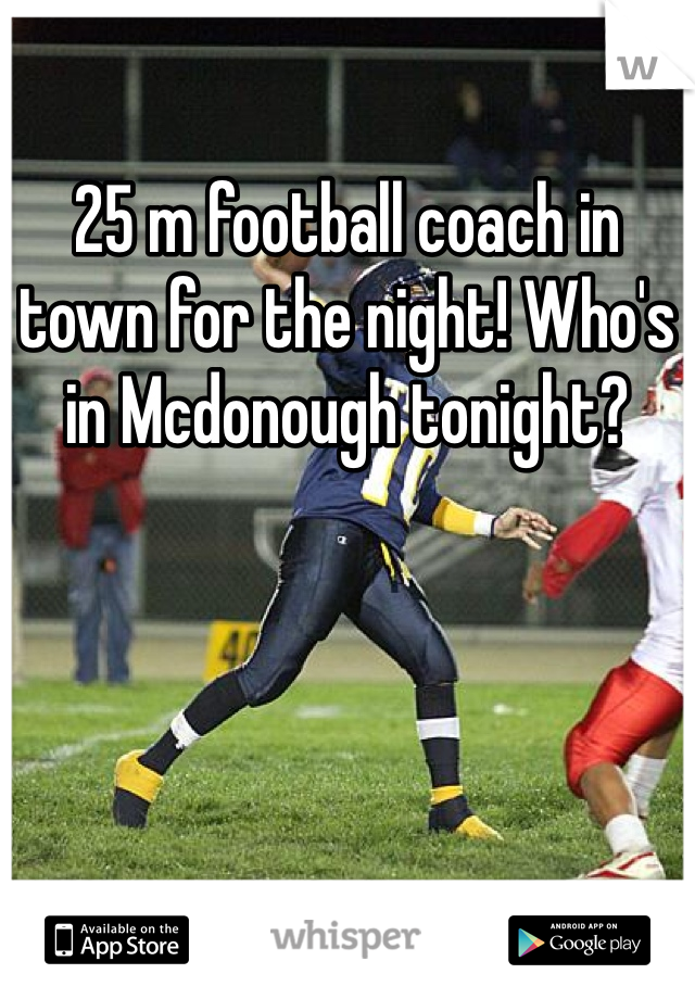 25 m football coach in town for the night! Who's in Mcdonough tonight?