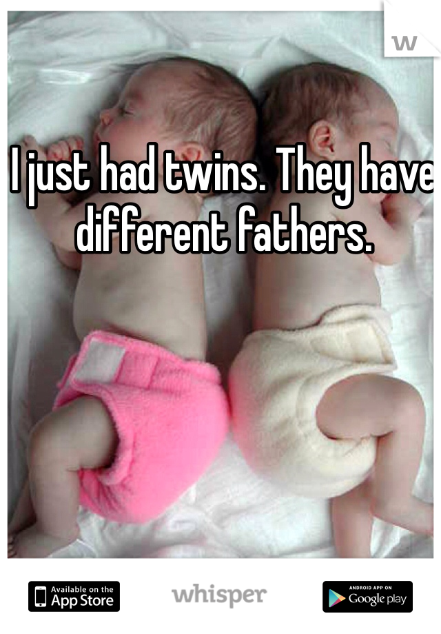 I just had twins. They have different fathers.