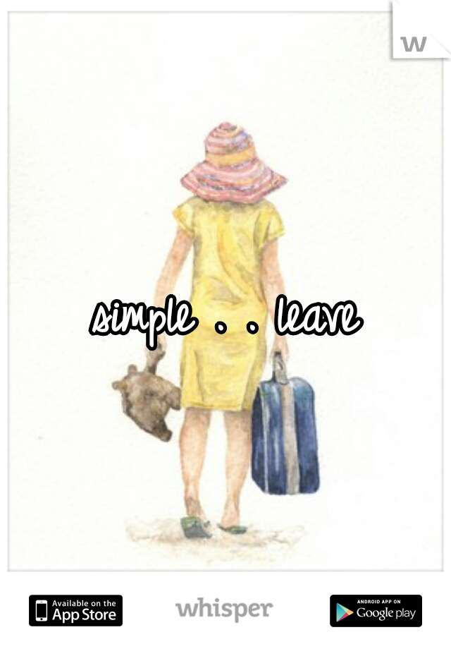simple . . leave