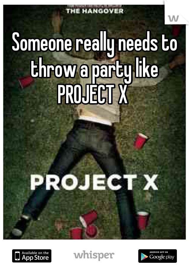 Someone really needs to throw a party like PROJECT X 