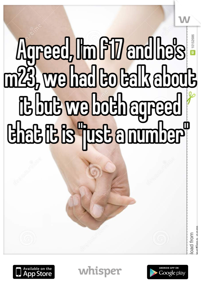 Agreed, I'm f17 and he's m23, we had to talk about it but we both agreed that it is "just a number" 