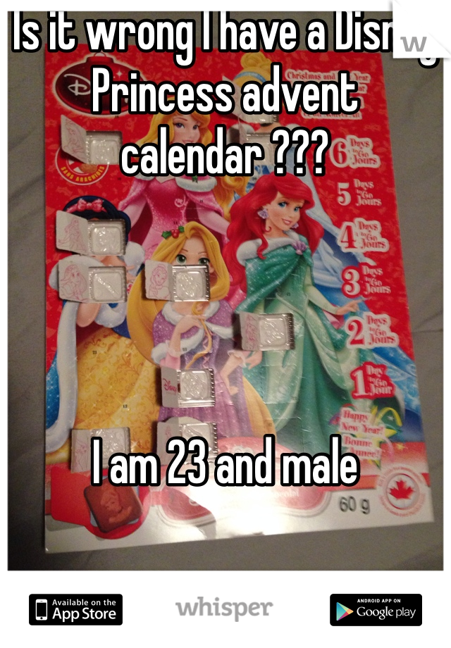 Is it wrong I have a Disney Princess advent calendar ???




I am 23 and male