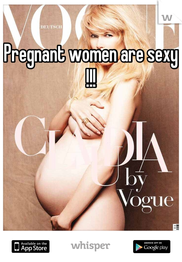 Pregnant women are sexy !!!