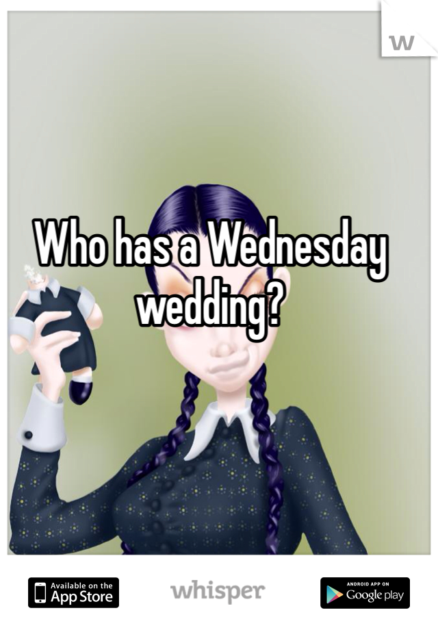 Who has a Wednesday wedding?