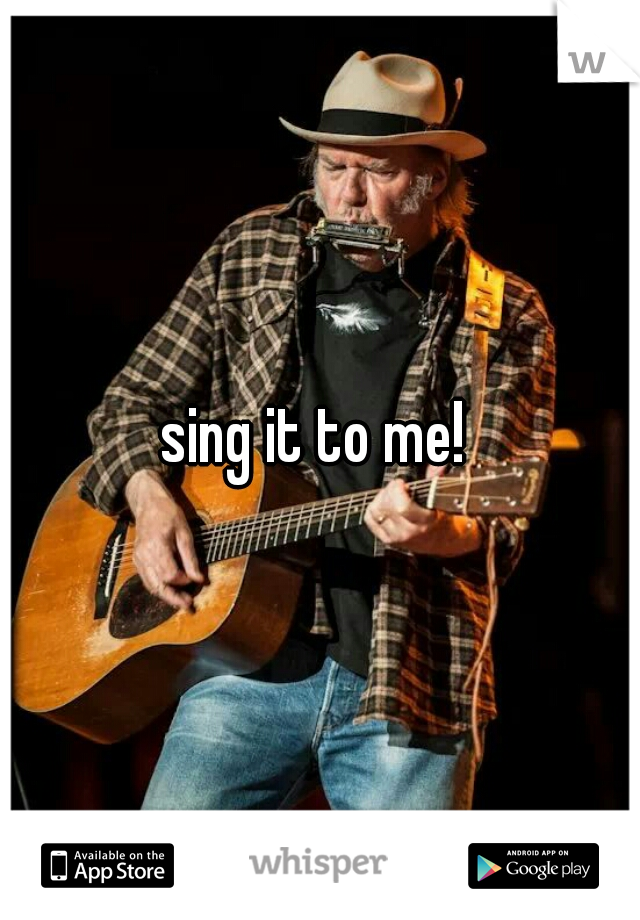 sing it to me! 