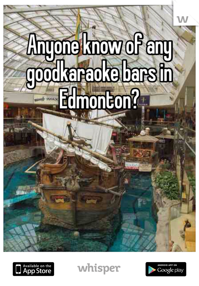 Anyone know of any goodkaraoke bars in Edmonton?