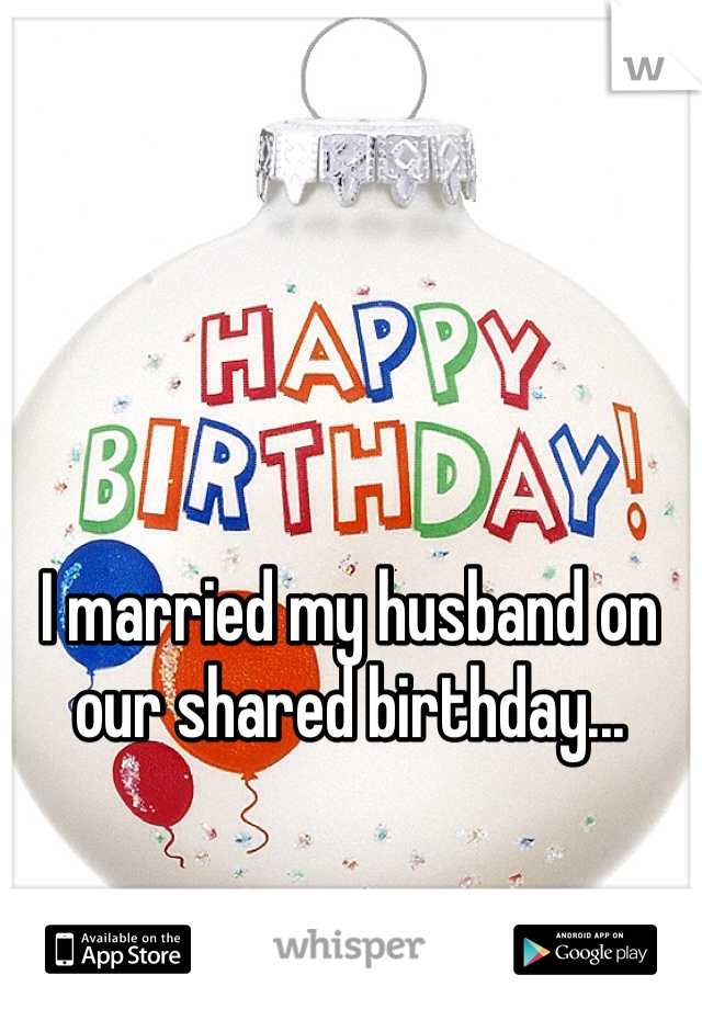 I married my husband on our shared birthday...