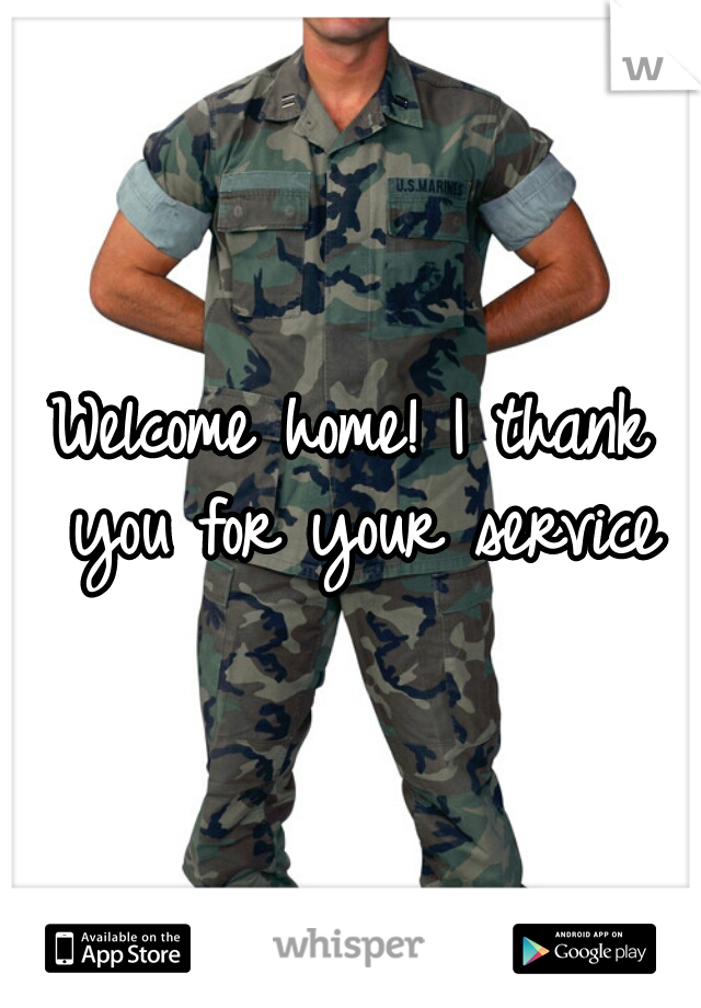 Welcome home! I thank you for your service