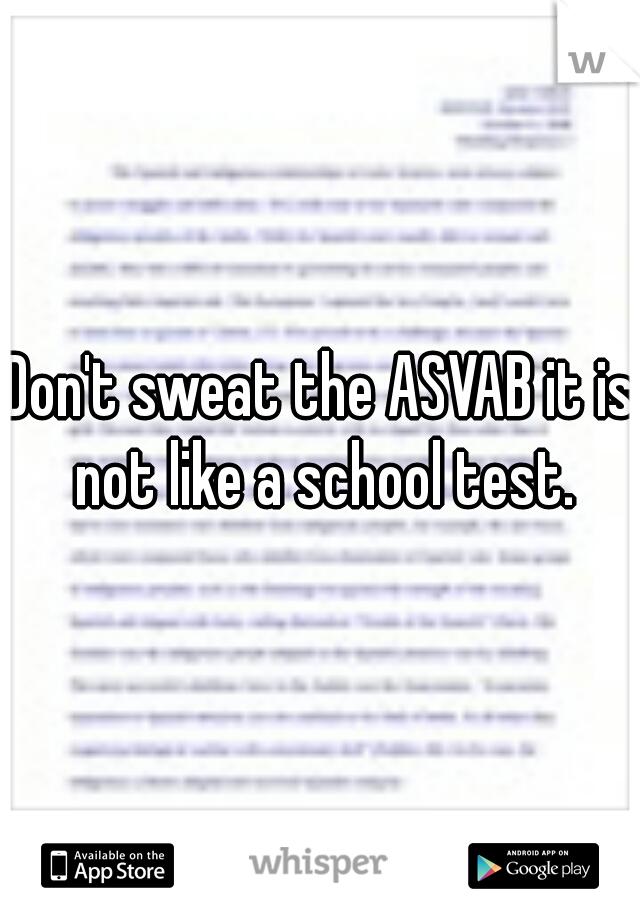 Don't sweat the ASVAB it is not like a school test.