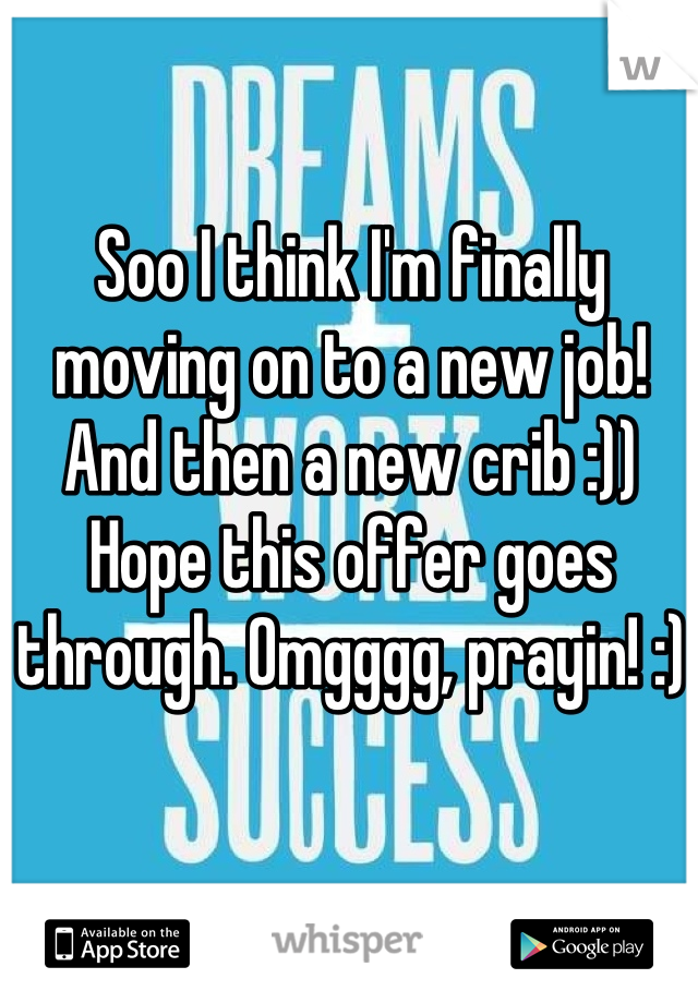 Soo I think I'm finally moving on to a new job! And then a new crib :)) Hope this offer goes through. Omgggg, prayin! :)