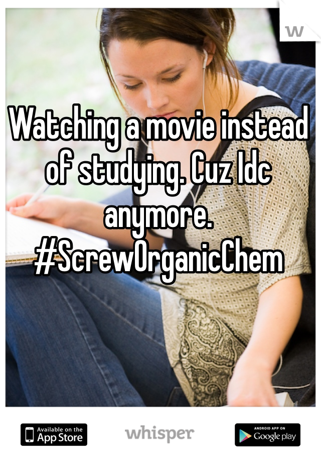 Watching a movie instead of studying. Cuz Idc anymore. #ScrewOrganicChem