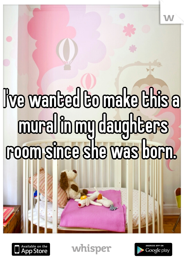 I've wanted to make this a mural in my daughters room since she was born. 
