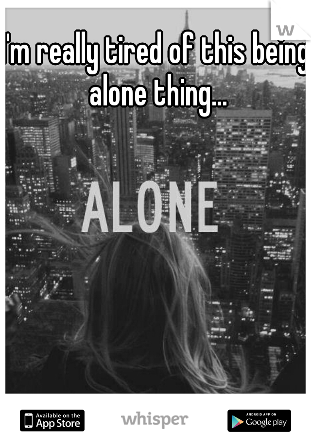I'm really tired of this being alone thing...