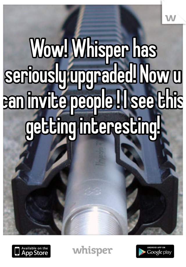 Wow! Whisper has seriously upgraded! Now u can invite people ! I see this getting interesting!