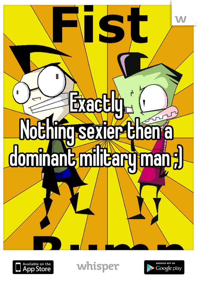 Exactly
Nothing sexier then a dominant military man ;)