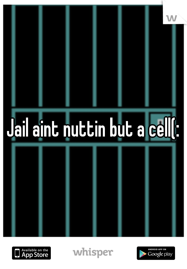 Jail aint nuttin but a cell(: