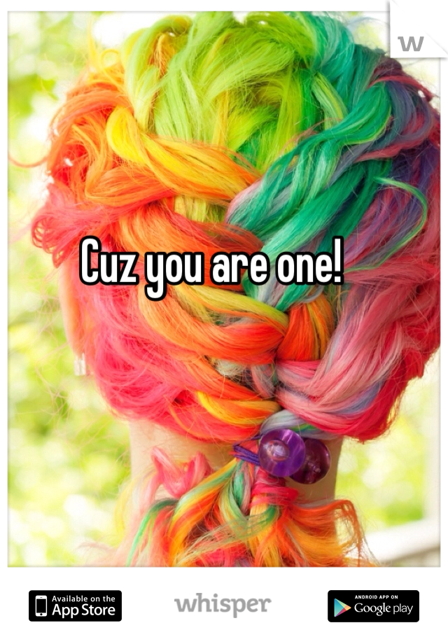 Cuz you are one! 