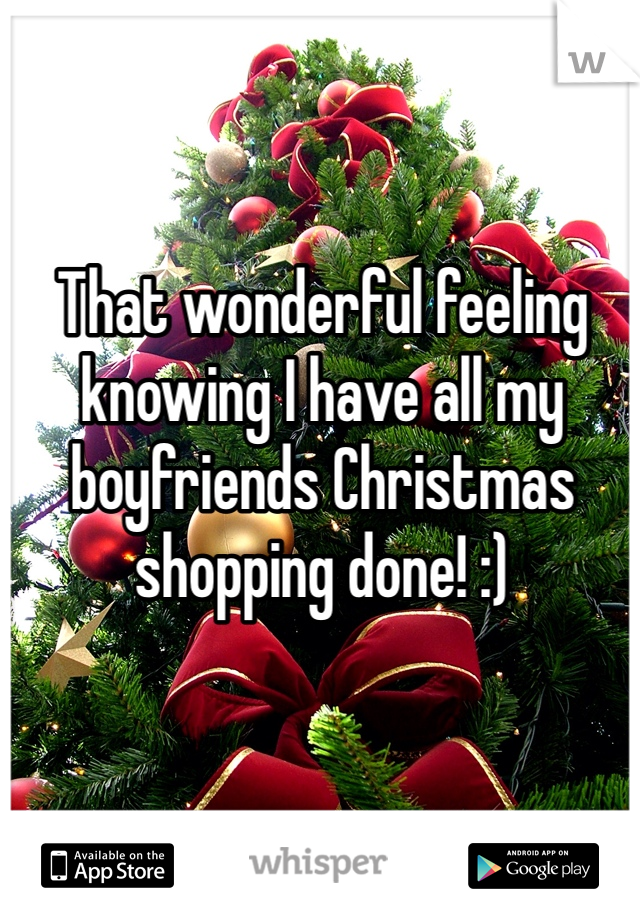 That wonderful feeling knowing I have all my boyfriends Christmas shopping done! :) 