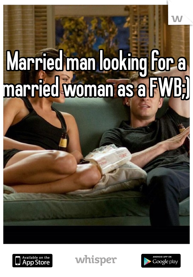 Married man looking for a married woman as a FWB;)