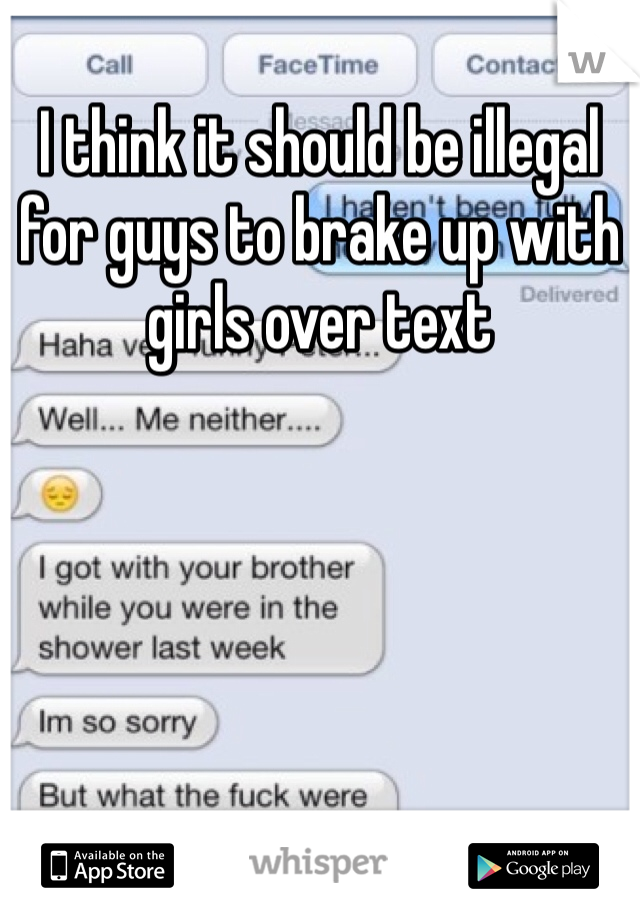I think it should be illegal for guys to brake up with girls over text