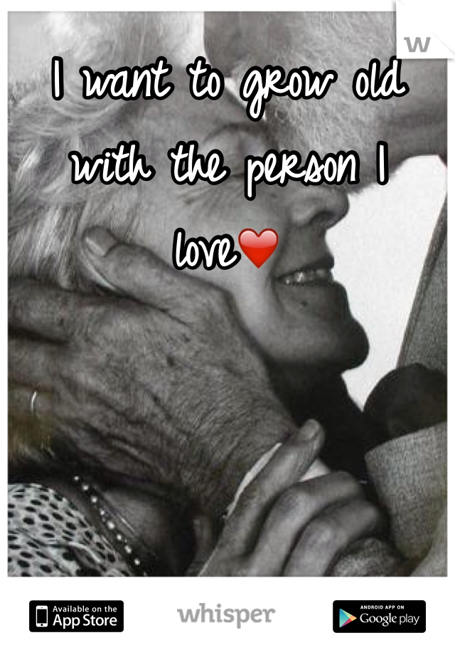 I want to grow old with the person I love❤️