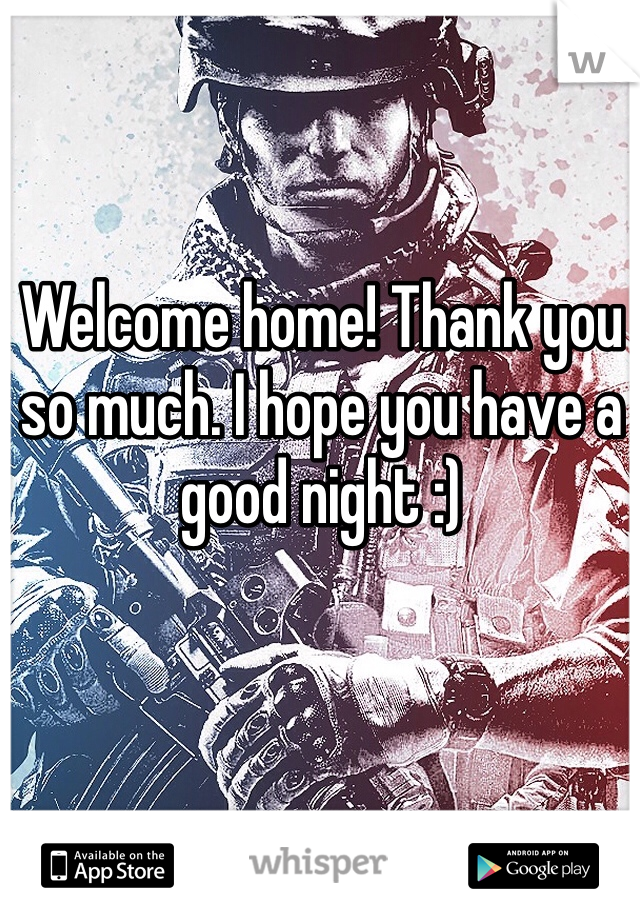 Welcome home! Thank you so much. I hope you have a good night :)