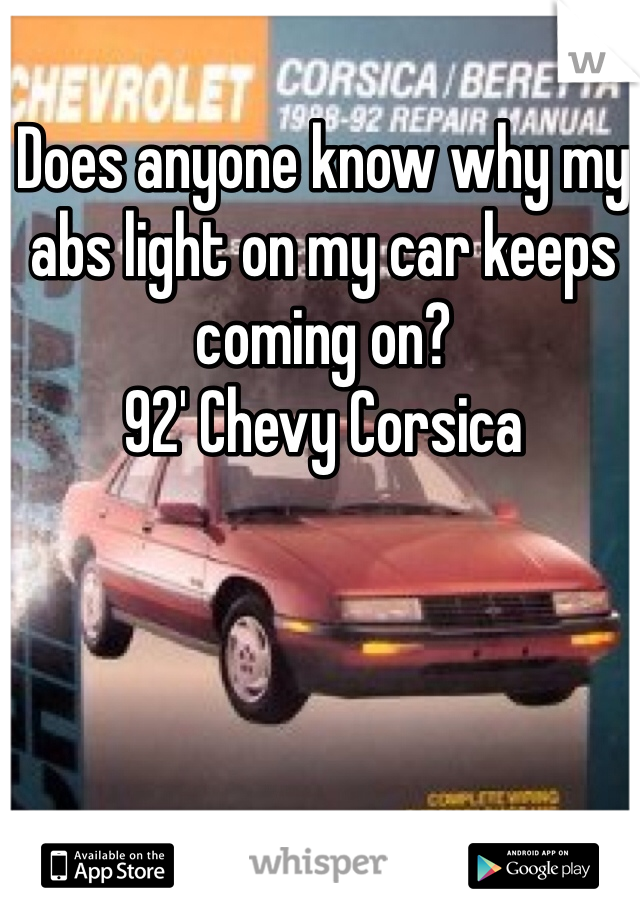 Does anyone know why my abs light on my car keeps coming on?
92' Chevy Corsica 