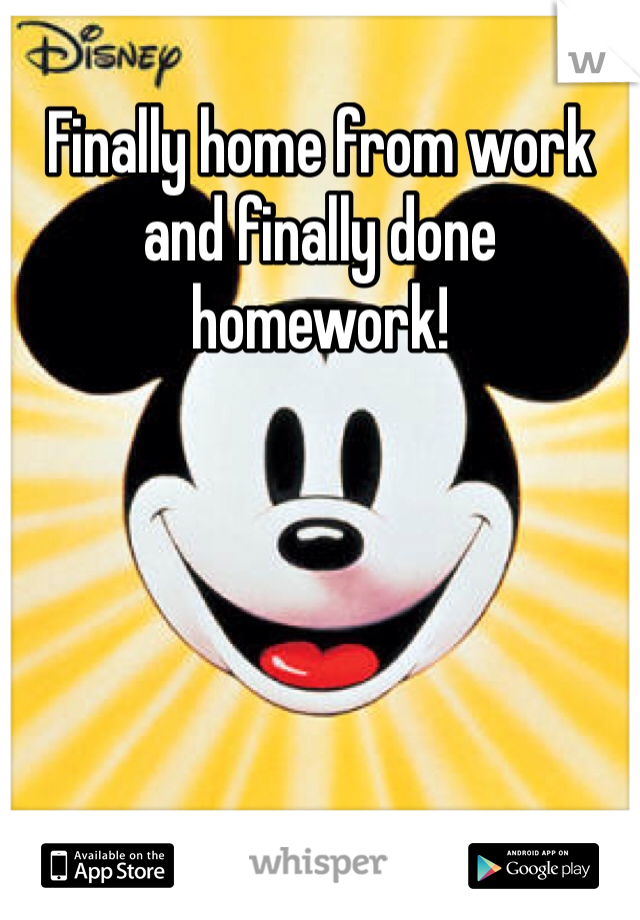 Finally home from work and finally done homework! 