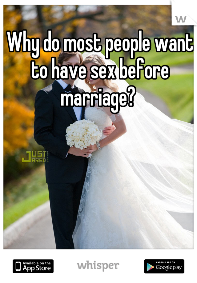 Why do most people want to have sex before marriage? 