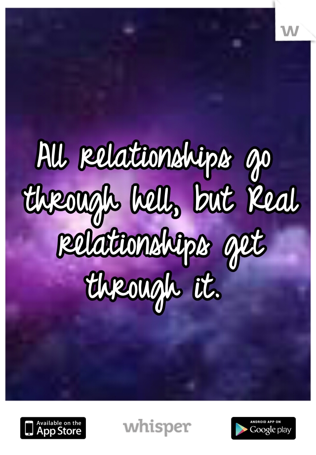 All relationships go through hell, but Real relationships get through it. 