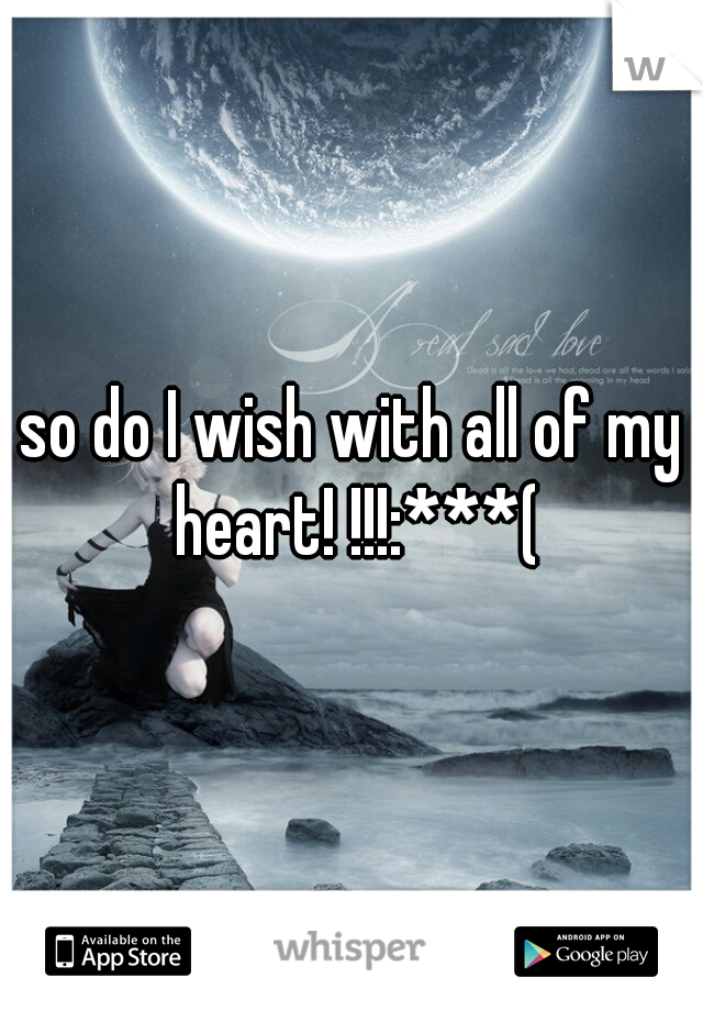 so do I wish with all of my heart! !!!:***(