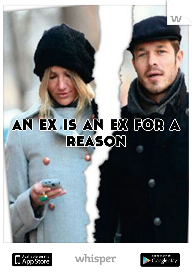 an ex is an ex for a reason 