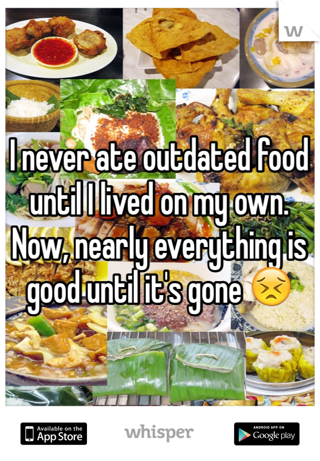 I never ate outdated food until I lived on my own. Now, nearly everything is good until it's gone 😣