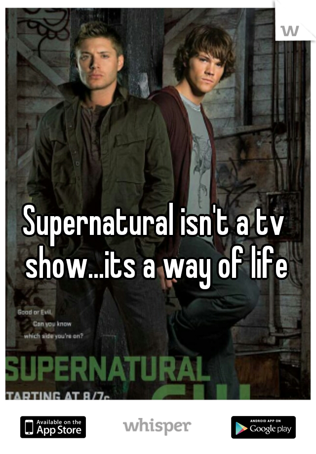 Supernatural isn't a tv show...its a way of life
