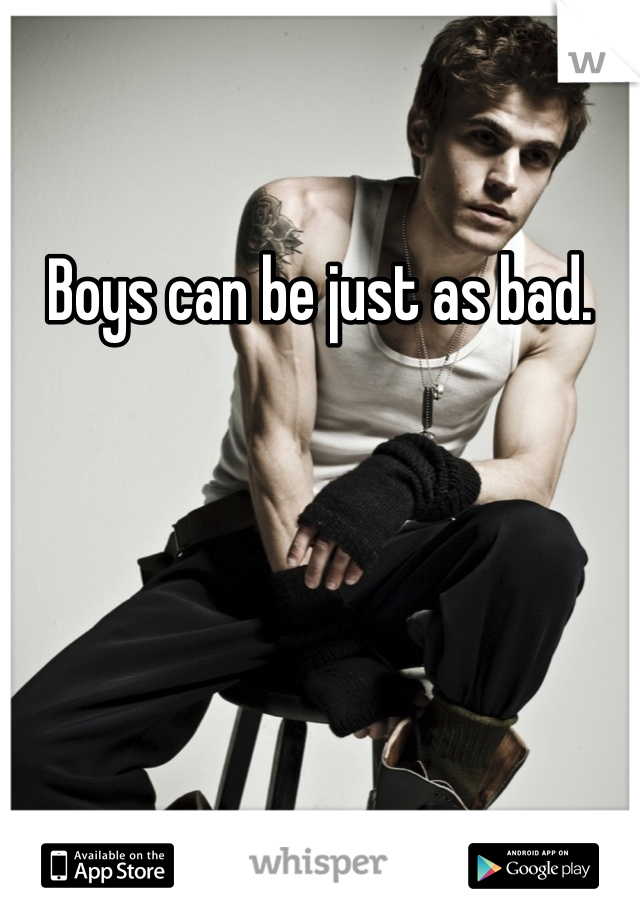 Boys can be just as bad. 