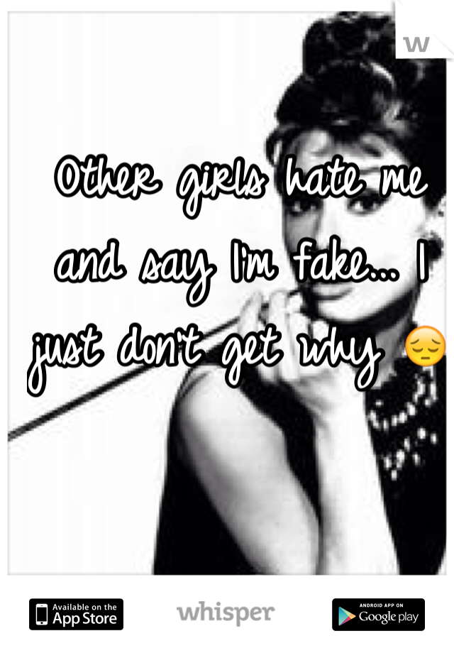 Other girls hate me and say I'm fake... I just don't get why 😔