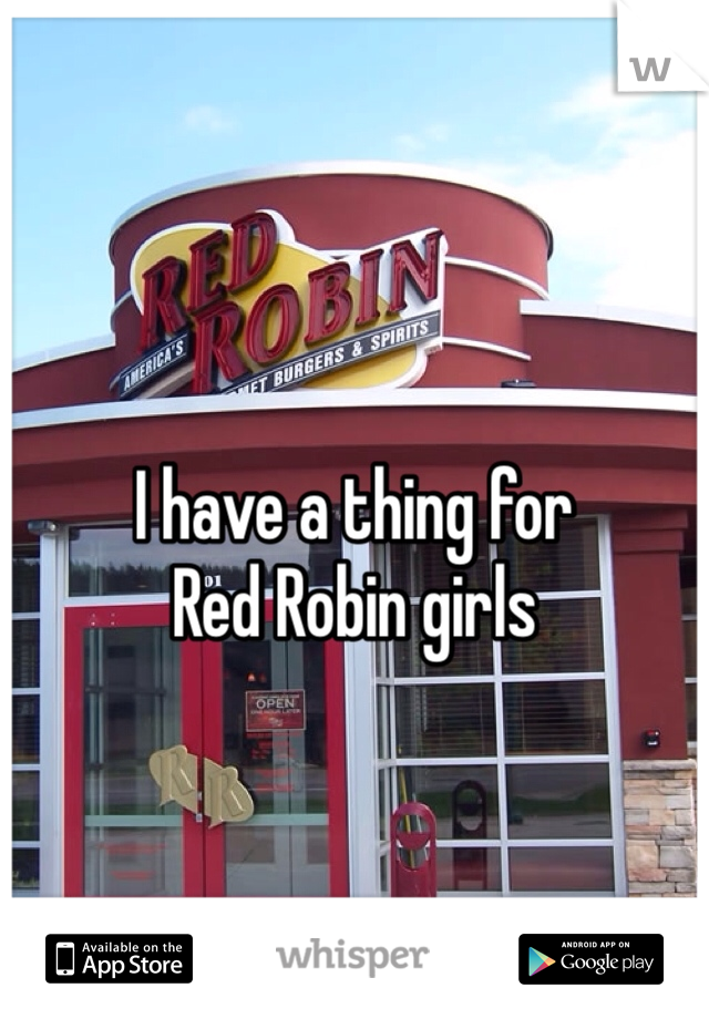 

I have a thing for 
Red Robin girls