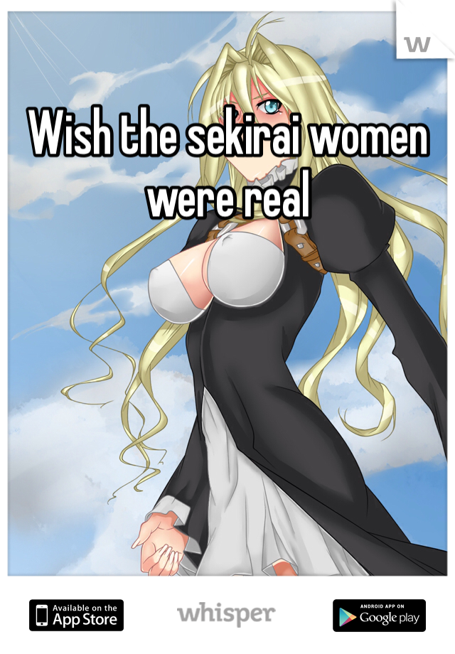 Wish the sekirai women were real