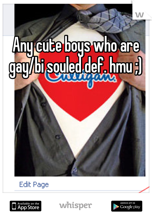 Any cute boys who are gay/bi souled def. hmu ;) 