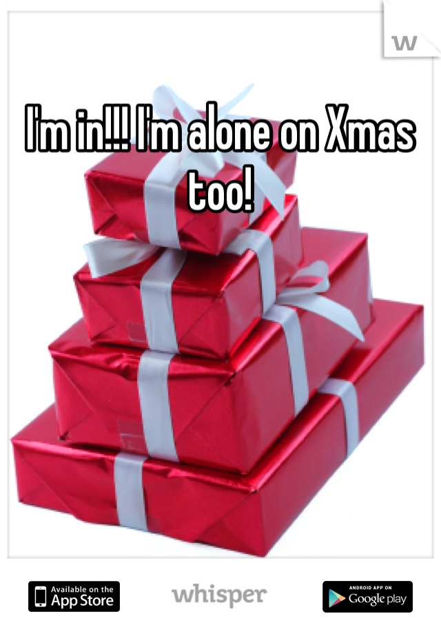 I'm in!!! I'm alone on Xmas too!