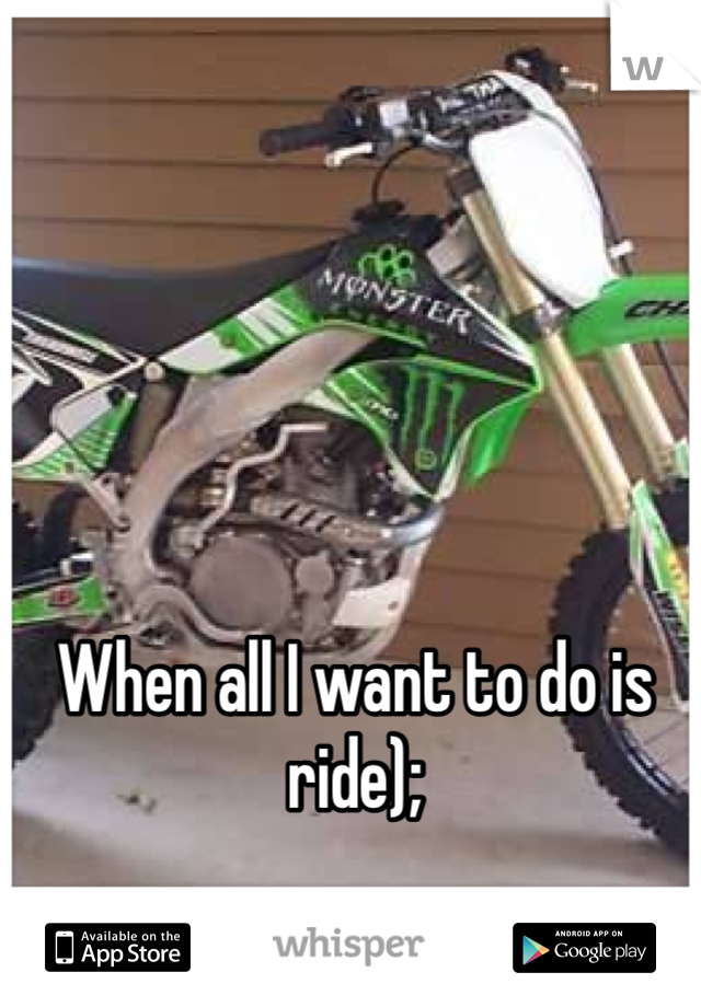 When all I want to do is ride);