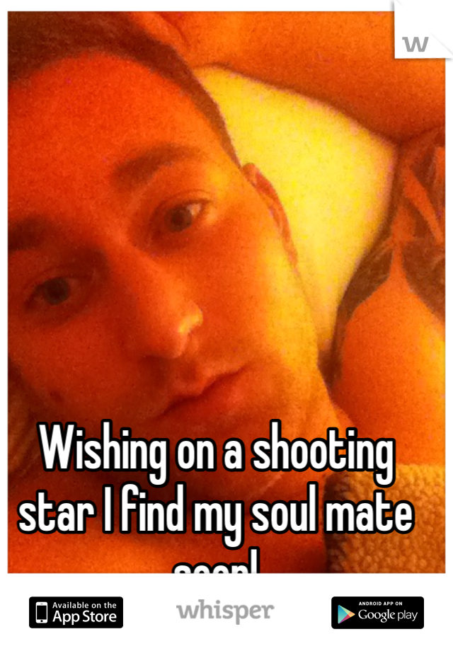 Wishing on a shooting star I find my soul mate soon!