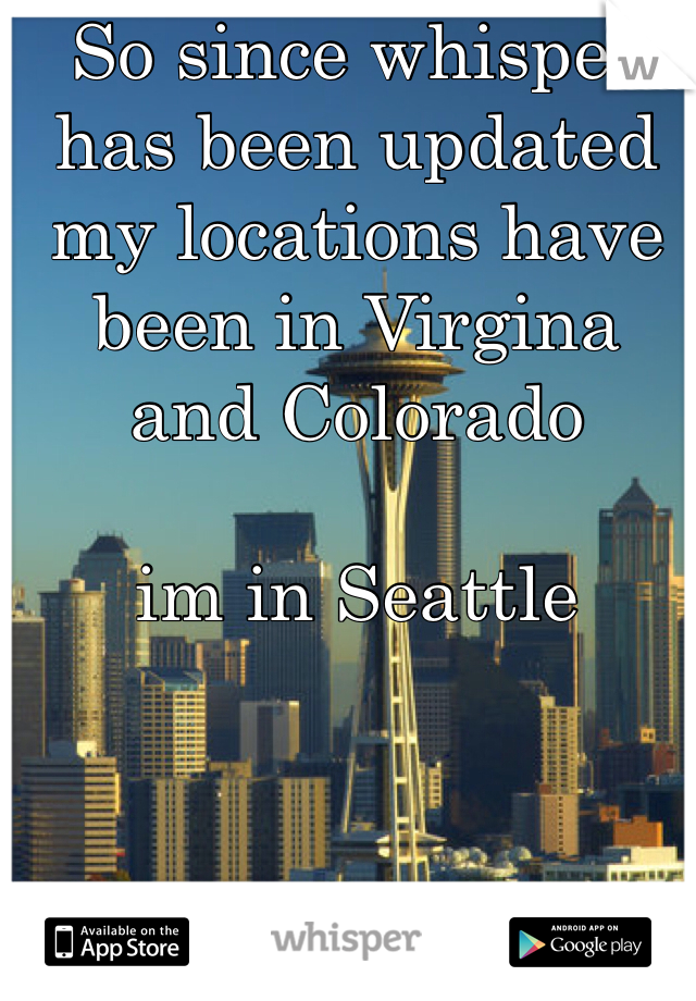 So since whisper has been updated my locations have been in Virgina and Colorado 

im in Seattle 