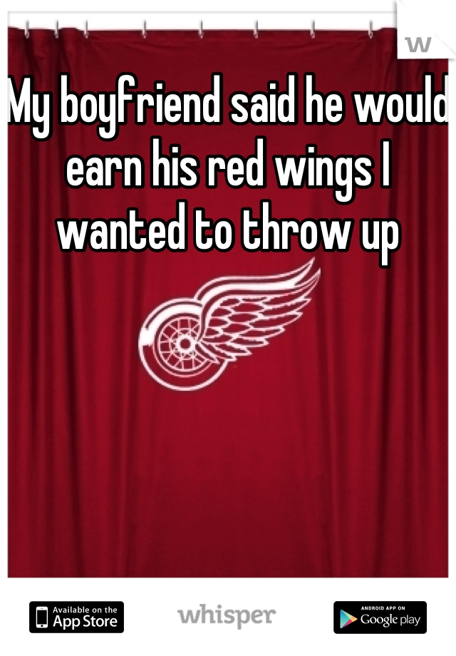 My boyfriend said he would earn his red wings I wanted to throw up