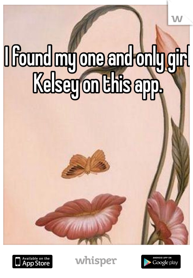 I found my one and only girl Kelsey on this app. 