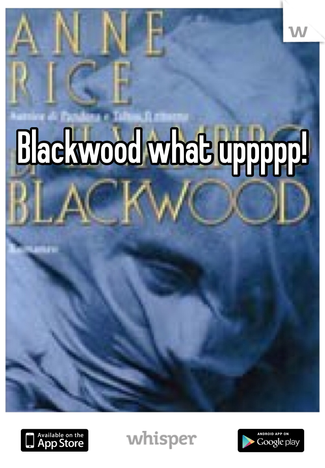 Blackwood what uppppp!