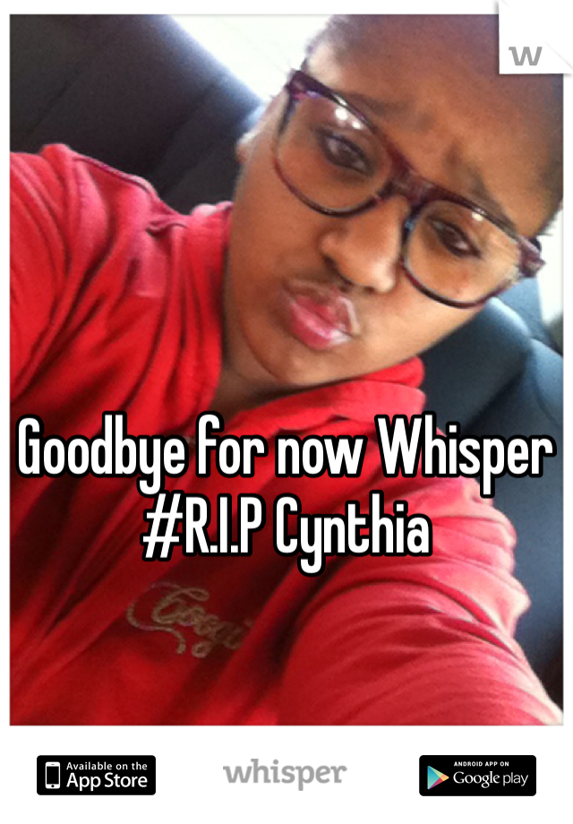 Goodbye for now Whisper 
#R.I.P Cynthia 