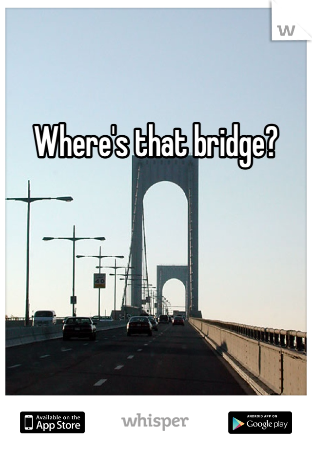 Where's that bridge?