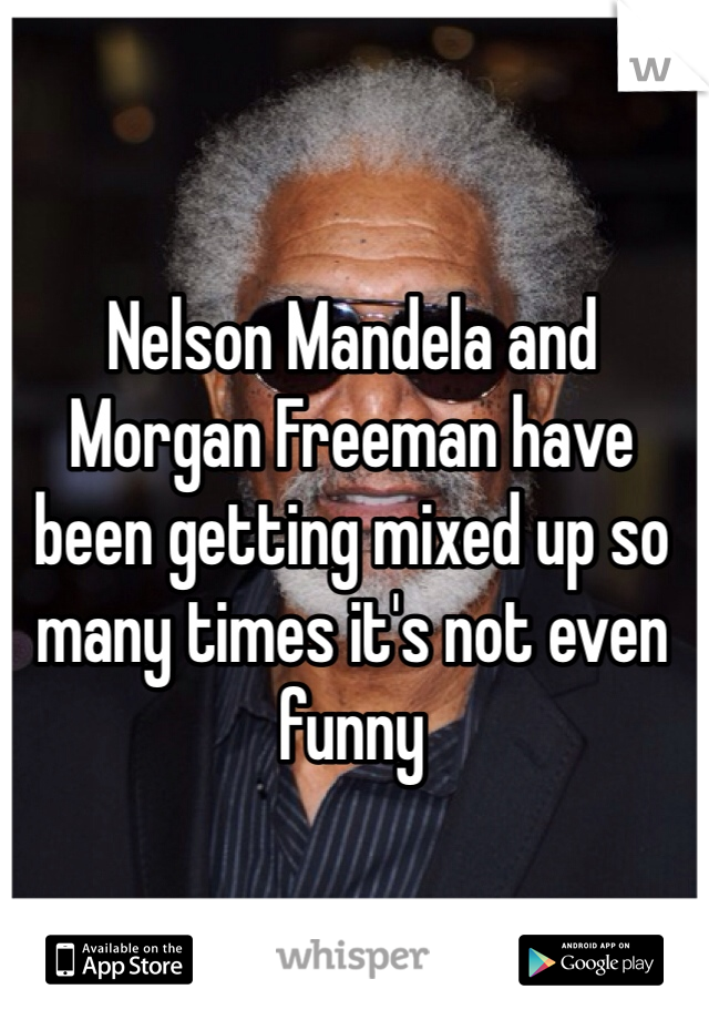 Nelson Mandela and Morgan Freeman have been getting mixed up so many times it's not even funny
